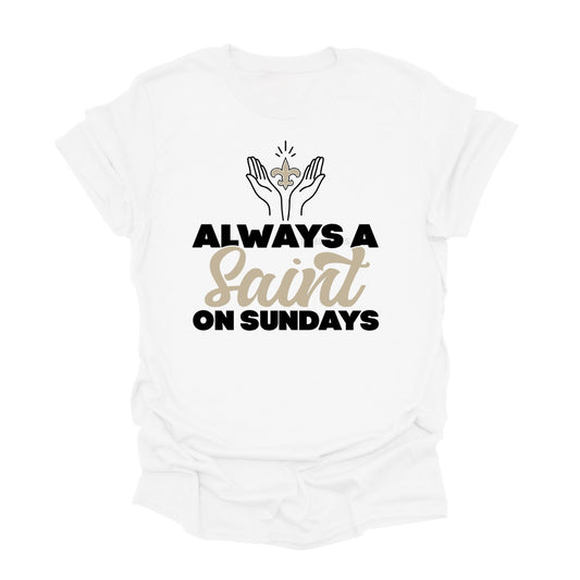 Always a Saint on Sundays Shirt – Game Day & Faith Tee